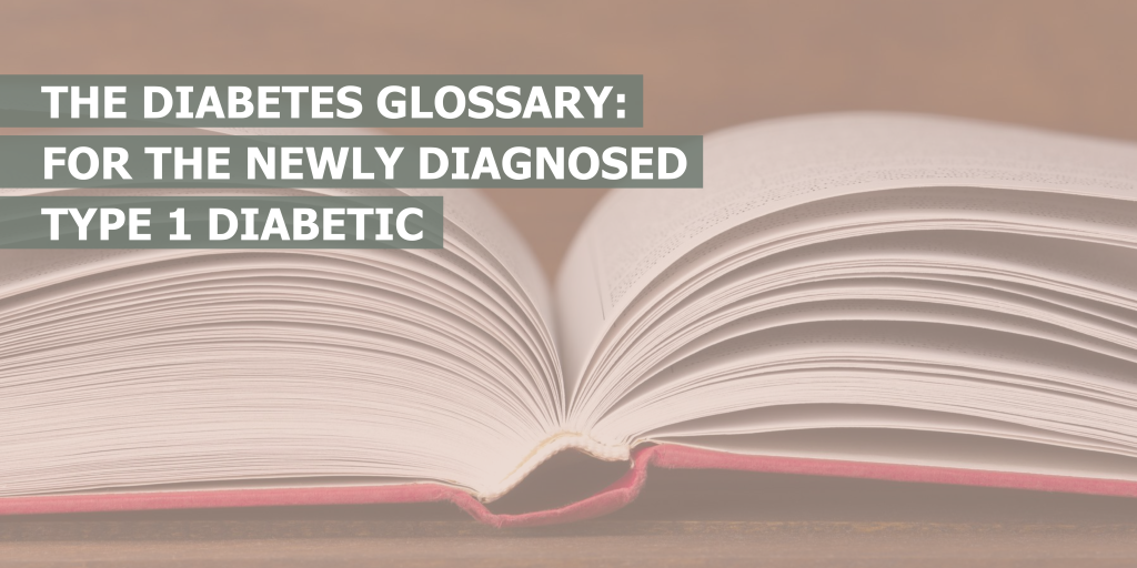 The diabetes glossary: for the newly diagnosed type 1 diabetic